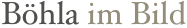 Böhla im Bild